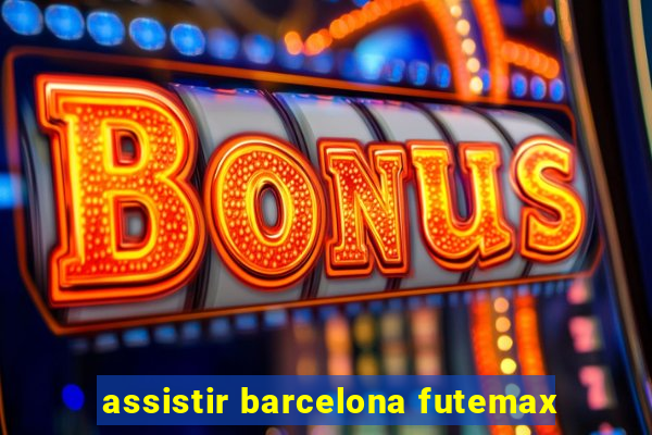 assistir barcelona futemax